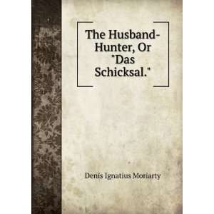   Husband Hunter, Or Das Schicksal.. Denis Ignatius Moriarty Books