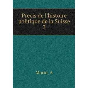    Precis de lhistoire politique de la Suisse. 3 A Morin Books