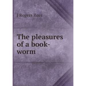  The pleasures of a book worm J Rogers Rees Books