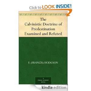 The Calvinistic Doctrine of Predestination Examined and Refuted: F 