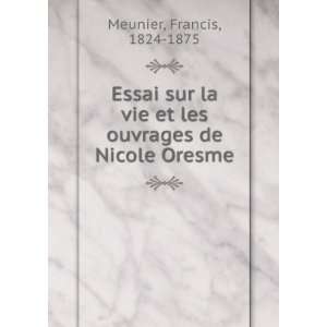   et les ouvrages de Nicole Oresme Francis, 1824 1875 Meunier Books
