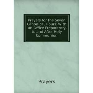 Prayers for the Seven Canonical Hours: With an Office Preparatory to 