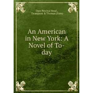   Novel of To day Thompson & Thomas (Firm) Opie Percival Read  Books