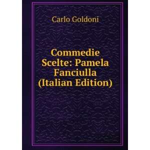   Scelte: Pamela Fanciulla (Italian Edition): Carlo Goldoni: Books