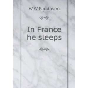  In France he sleeps: W W Parkinson: Books