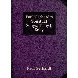   Paul Gerhardts Spiritual Songs, Tr. by J. Kelly Paul Gerhardt Books