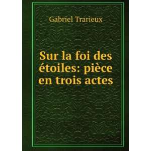   foi des Ã©toiles piÃ¨ce en trois actes Gabriel Trarieux Books