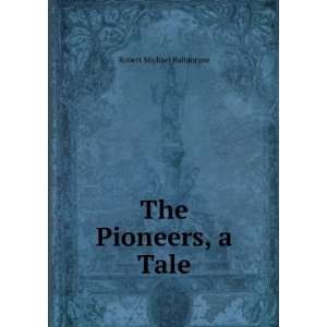  The Pioneers, a Tale: Robert Michael Ballantyne: Books