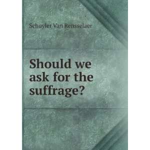   we ask for the suffrage?: Schuyler Van Rensselaer:  Books