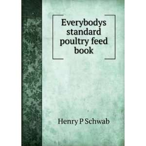    Everybodys standard poultry feed book Henry P Schwab Books
