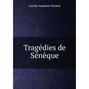    TragÃ©dies de SÃ©nÃ¨que Lucius Annaeus Seneca Books