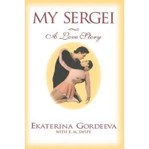    My Sergei: A Love Story [Hardcover]: Ekaterina Gordeeva: Books