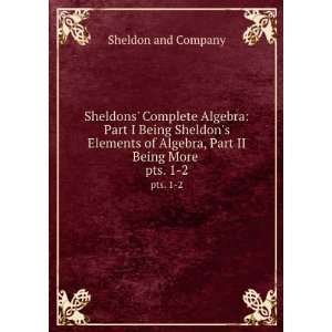   of Algebra, Part II Being More . pts. 1 2 Sheldon and Company Books