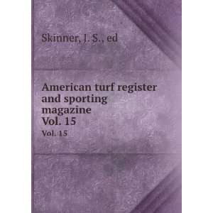   turf register and sporting magazine. Vol. 15 J. S., ed Skinner Books