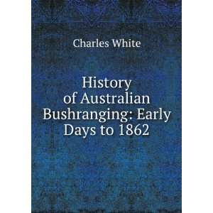  of Australian Bushranging Early Days to 1862 Charles White Books