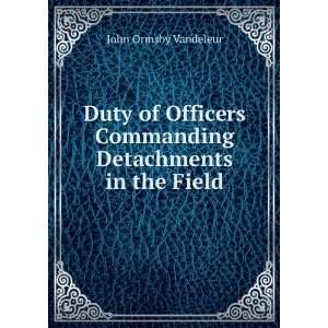  Duty of Officers Commanding Detachments in the Field: John 