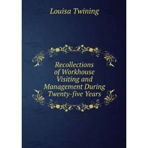   and Management During Twenty five Years Louisa Twining Books