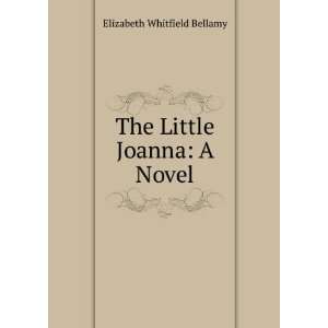    The Little Joanna A Novel Elizabeth Whitfield Bellamy Books