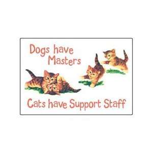  Dog have Masters. Cats have Support Staff Fridge Magnet 