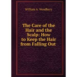    How to Keep the Hair from Falling Out . William A. Woodbury Books