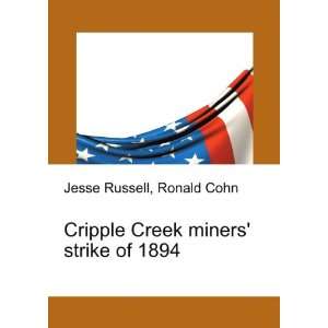 Cripple Creek miners strike of 1894 Ronald Cohn Jesse Russell 