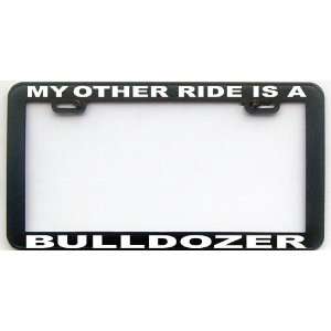  MY OTHER RIDE IS A BULLDOZER LICENSE PLATE FRAME 