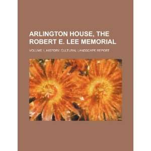  Arlington House, the Robert E. Lee Memorial Volume 1 