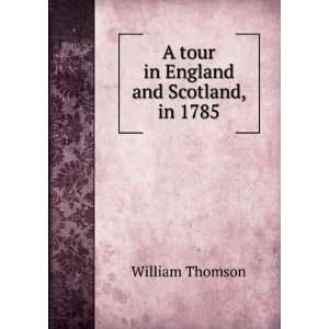 A tour in England and Scotland, in 1785 William Thomson 