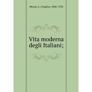  Vita moderna degli Italiani; A. (Angelo), 1846 1910 Mosso 