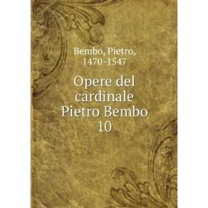   Opere del cardinale Pietro Bembo. 10 Pietro, 1470 1547 Bembo Books