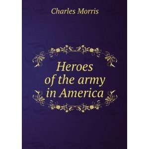 Heroes of the army in America Charles Morris Books