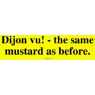  Dijon vu   the same mustard as before. MINIATURE Sticker 