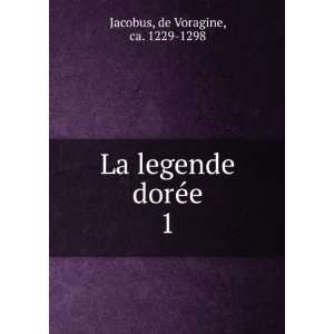  La legende dorÃ©e. 1 de Voragine, ca. 1229 1298 Jacobus Books