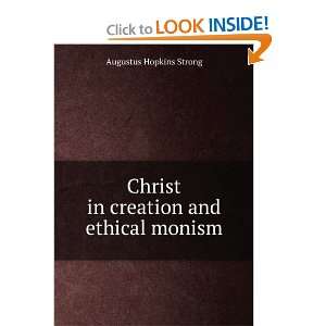 Christ in creation and ethical monism Augustus Hopkins Strong  