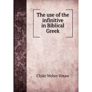  The use of the infinitive in Biblical Greek Clyde Weber 