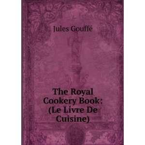   The Royal Cookery Book (Le Livre De Cuisine) Jules GouffÃ© Books