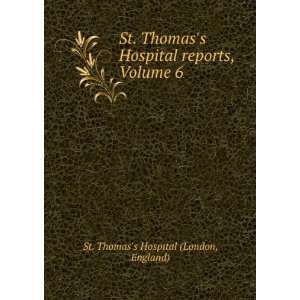   Thomass Hospital reports, Volume 6 England) St. Thomass Hospital