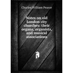 Notes on old London city churches their organs, organists, and 