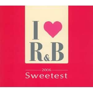  I Love R&B 2006 the Sweetest Various Artists Music