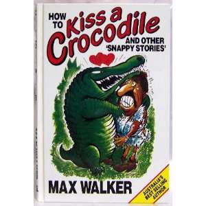  How To Kiss A Crocodile And Other Snappy Stories 