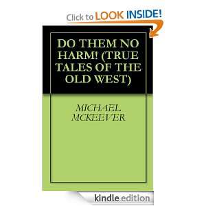 DO THEM NO HARM! (TRUE TALES OF THE OLD WEST): MICHAEL MCKEEVER 