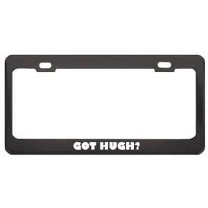  Got Hugh? Girl Name Black Metal License Plate Frame Holder 