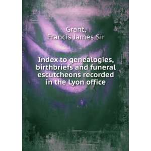   recorded in the Lyon office. Francis J. Great Britain. Grant Books