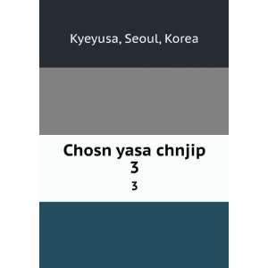  Chosn yasa chnjip. 3 Seoul, Korea Kyeyusa Books