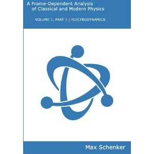  Frame Dependent Analysis of Classical and Modern Physics 
