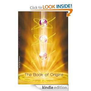 The Book of Origins Recovering the Original Divine Blue Print Essence 