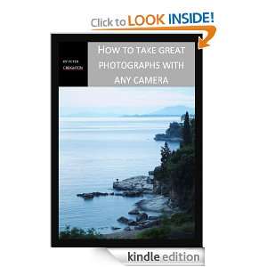 How to Take Great Photographs With Any Camera Peter Creighton  