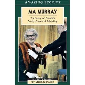 Ma Murray The Story of Canadas Crusty Queen of Publishing (Amazing 