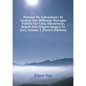   Son Origine JusquÃ  Ce Jour, Volume 1 (French Edition) Pierre Sue