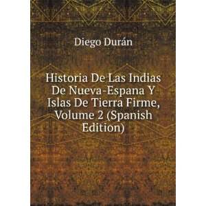 Historia De Las Indias De Nueva Espana Y Islas De Tierra Firme, Volume 